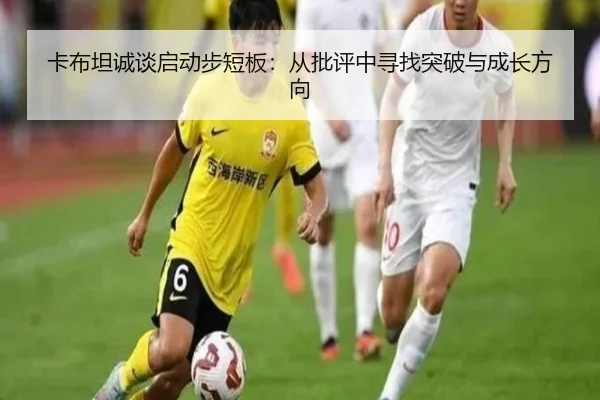 卡布坦诚谈启动步短板：从批评中寻找突破与成长方向